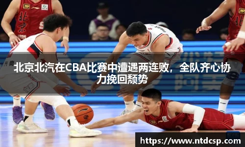 北京北汽在CBA比赛中遭遇两连败，全队齐心协力挽回颓势