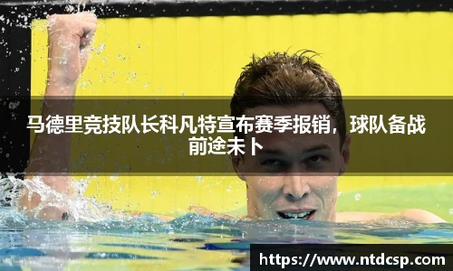 马德里竞技队长科凡特宣布赛季报销，球队备战前途未卜