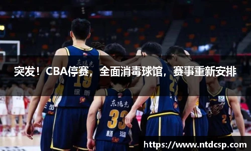 突发！CBA停赛，全面消毒球馆，赛事重新安排