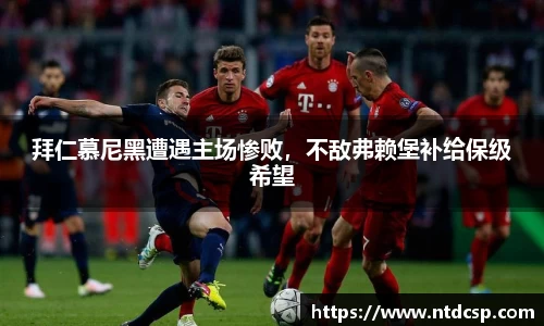 拜仁慕尼黑遭遇主场惨败，不敌弗赖堡补给保级希望
