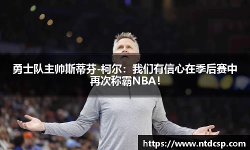 勇士队主帅斯蒂芬-柯尔：我们有信心在季后赛中再次称霸NBA！