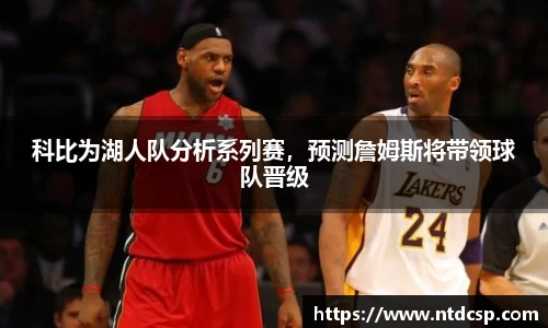 科比为湖人队分析系列赛，预测詹姆斯将带领球队晋级