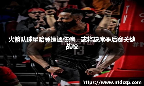 火箭队球星哈登遭遇伤病，或将缺席季后赛关键战役