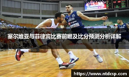 塞尔维亚与菲律宾比赛前瞻及比分预测分析详解