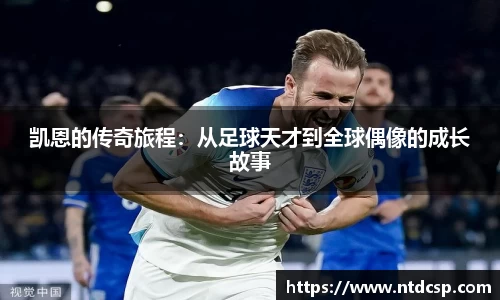 凯恩的传奇旅程：从足球天才到全球偶像的成长故事