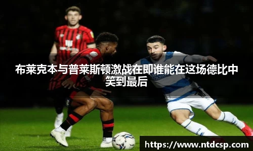 布莱克本与普莱斯顿激战在即谁能在这场德比中笑到最后